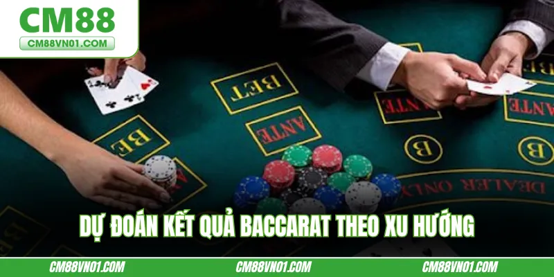 Dự đoán kết quả Baccarat theo xu hướng