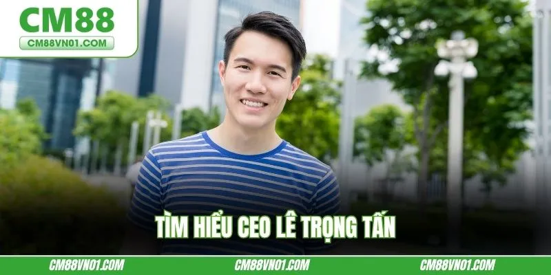 Tìm hiểu CEO Lê Trọng Tấn